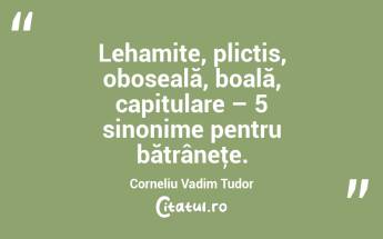 Lehamite, plictis, oboseală, boală, capitulare – 5 sinonime pentru bătrâneţe. Corneliu Vadim Tudor...