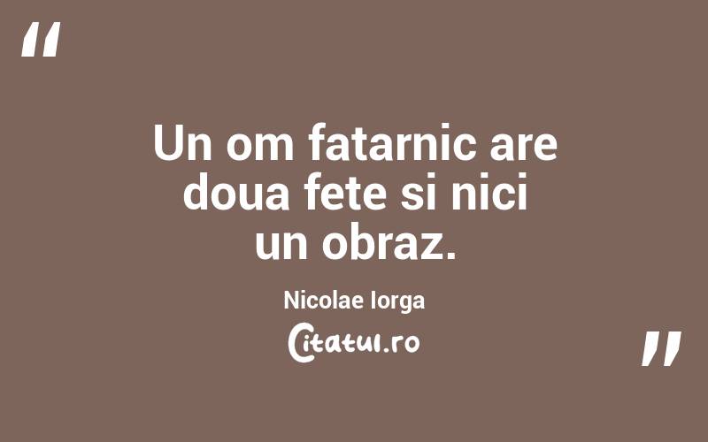 Un om fatarnic are doua fete si nici un obraz. Nicolae Iorga