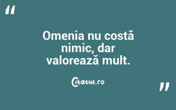 Omenia nu costă nimic, dar valorează mult....