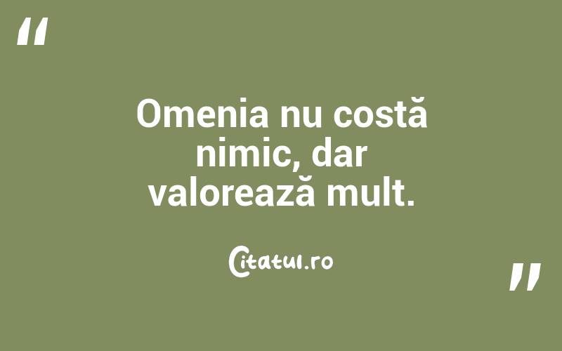 Omenia nu costă nimic, dar valorează mult.