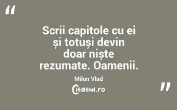 Scrii capitole cu ei și totuși devin doar niște rezumate. Oamenii. Milon Vlad...