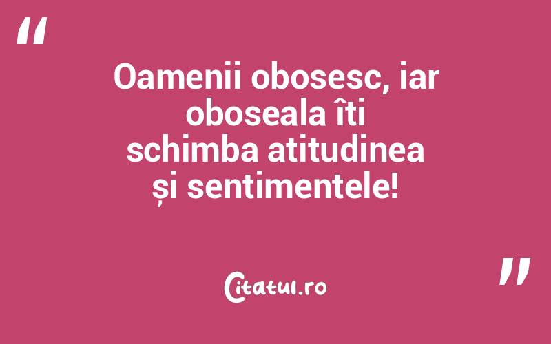 Oamenii obosesc, iar oboseala îți schimba atitudinea și sentimentele!
