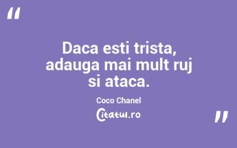 Daca esti trista, adauga mai mult ruj si ataca. Coco Chanel...