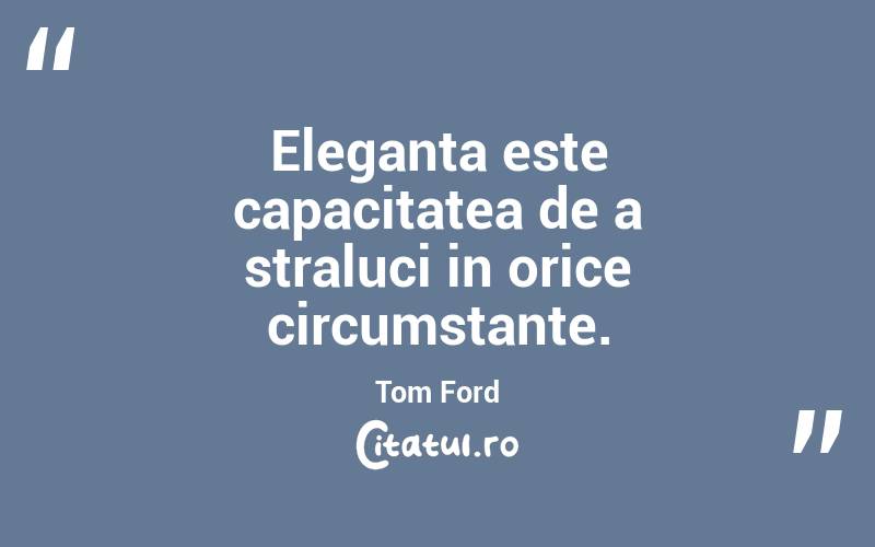 Eleganta este capacitatea de a straluci in orice circumstante. Tom Ford
