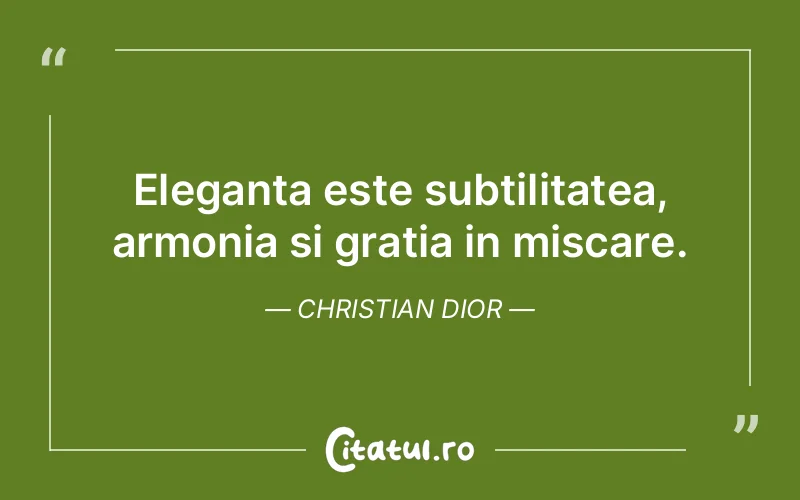 Eleganta este subtilitatea, armonia si gratia in miscare. Christian Dior