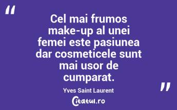 Cel mai frumos make-up al unei femei este pasiunea dar cosmeticele sunt mai usor de cumparat. Yves Saint Laurent...