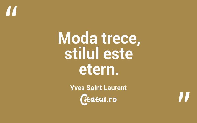 Moda trece, stilul este etern. Yves Saint Laurent
