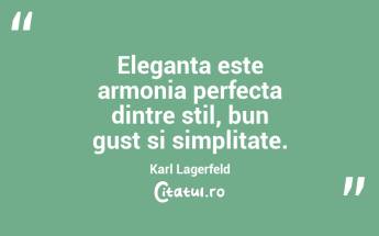 Eleganta este armonia perfecta dintre stil, bun gust si simplitate. Karl Lagerfeld...
