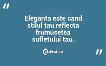 Eleganta este cand stilul tau reflecta frumusetea sufletului tau. ...