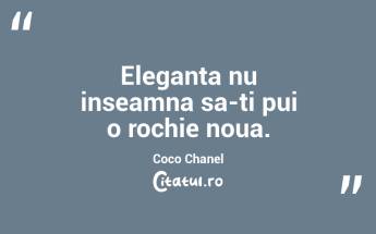 Eleganta nu inseamna sa-ti pui o rochie noua. Coco Chanel...