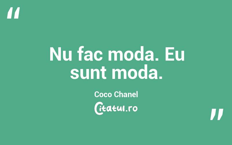 Nu fac moda. Eu sunt moda. Coco Chanel
