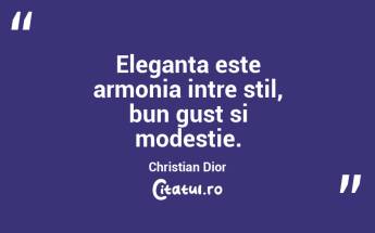 Eleganta este armonia intre stil, bun gust si modestie. Christian Dior...