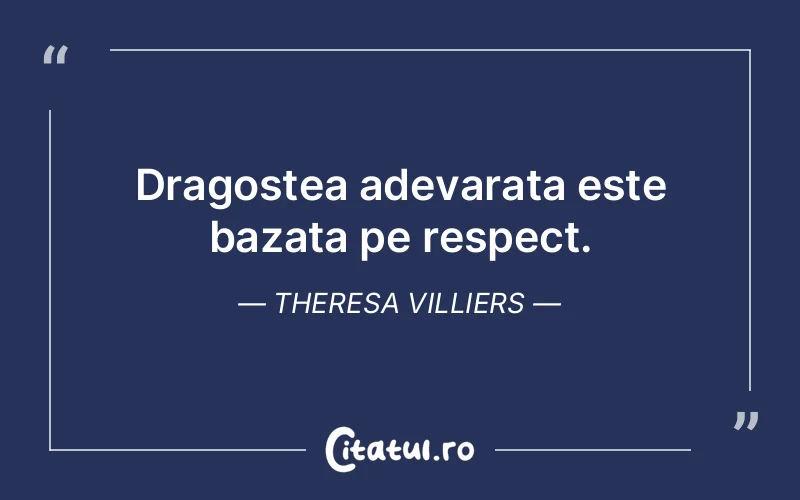 Dragostea adevarata este bazata pe respect. Theresa Villiers