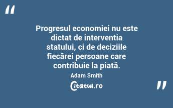Cea mai bună metodă de a îmbunătăți o națiune este să o lași să se dezvolte prin schimburi libere și inovative. Adam Smith...