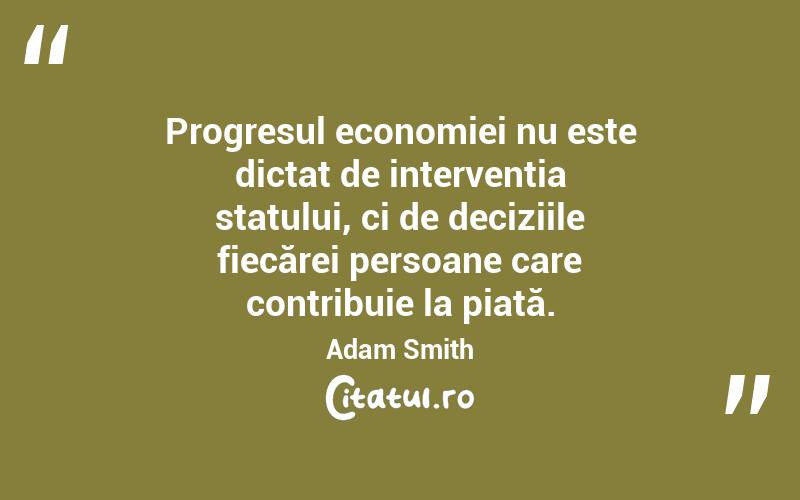 Progresul economiei nu este dictat de intervenția statului, ci de deciziile fiecărei persoane care contribuie la piață. Adam Smith