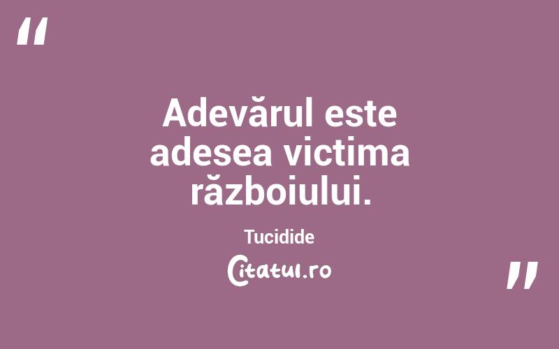 Adevărul este adesea victima războiului. Tucidide
