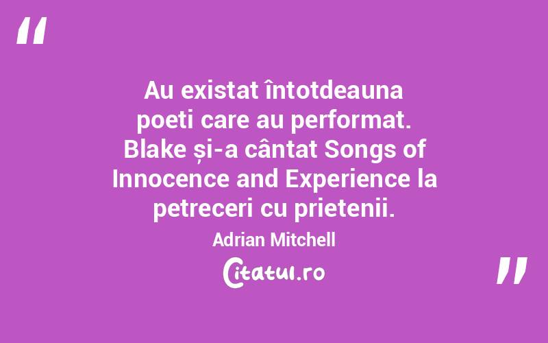 Au existat întotdeauna poeți care au performat. Blake și-a cântat Songs of Innocence and Experience la petreceri cu prietenii. Adrian Mitchell
