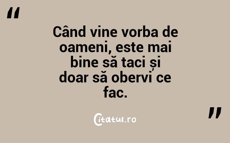 Când vine vorba de oameni, este mai bine să taci și doar să obervi ce fac.
