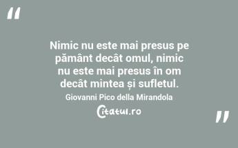 Nimic nu este mai presus pe pământ decât omul, nimic nu este mai presus în om decât mintea și sufletul. Giovanni Pico della Mirandola...
