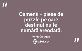 Oamenii - piese de puzzle pe care destinul nu le numără vreodată. Ionuț Caragea...