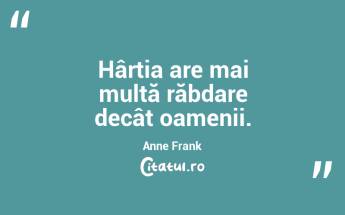Hârtia are mai multă răbdare decât oamenii. Anne Frank...