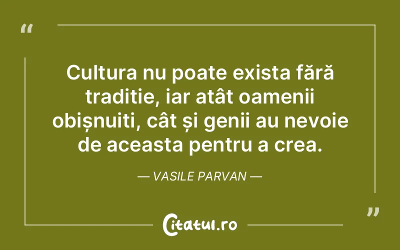 Citat Vasile Parvan - citate oameni