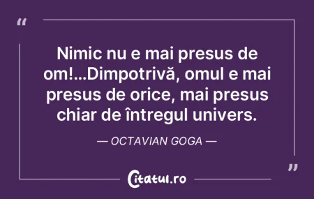 Nimic nu e mai presus de om!…Dimpotriv...