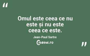Omul este ceea ce nu este și nu este ceea ce este. Jean-Paul Sartre...