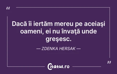 Dacă îi iertăm mereu pe aceiaşi oame...