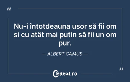 Nu-i întotdeauna ușor să fii om și c...
