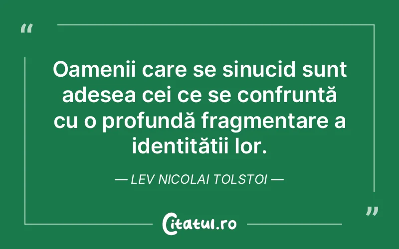 Oamenii care se sinucid sunt adesea cei ce se confruntă cu o profundă fragmentare a identității lor. Lev Nicolai Tolstoi