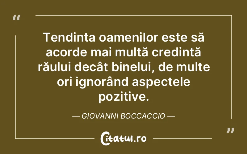 Tendința oamenilor este să acorde mai multă credință răului decât binelui, de multe ori ignorând aspectele pozitive. Giovanni Boccaccio
