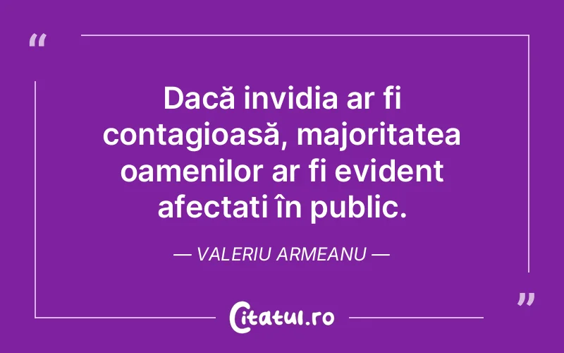 Citat Valeriu Armeanu - citate oameni