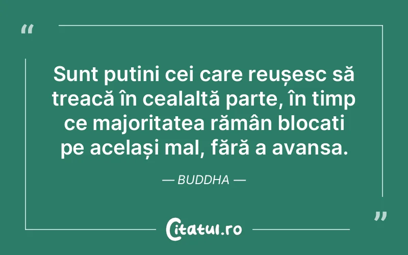 Sunt puțini cei care reușesc să treacă în cealaltă parte, în timp ce majoritatea rămân blocați pe același mal, fără a avansa. Buddha
