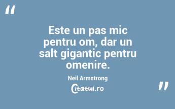Este un pas mic pentru om, dar un salt gigantic pentru omenire. Neil Armstrong...