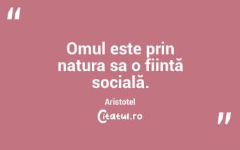 Omul este prin natura sa o ființă socială. Aristotel...