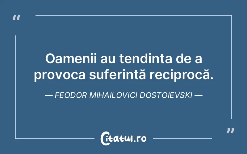 Citat Feodor Mihailovici Dostoievski - citate oameni
