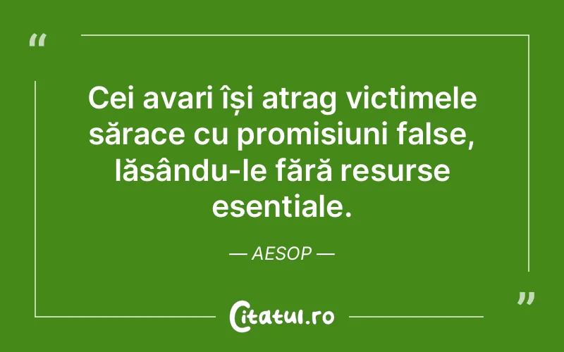Cei avari își atrag victimele sărace cu promisiuni false, lăsându-le fără resurse esențiale. Aesop