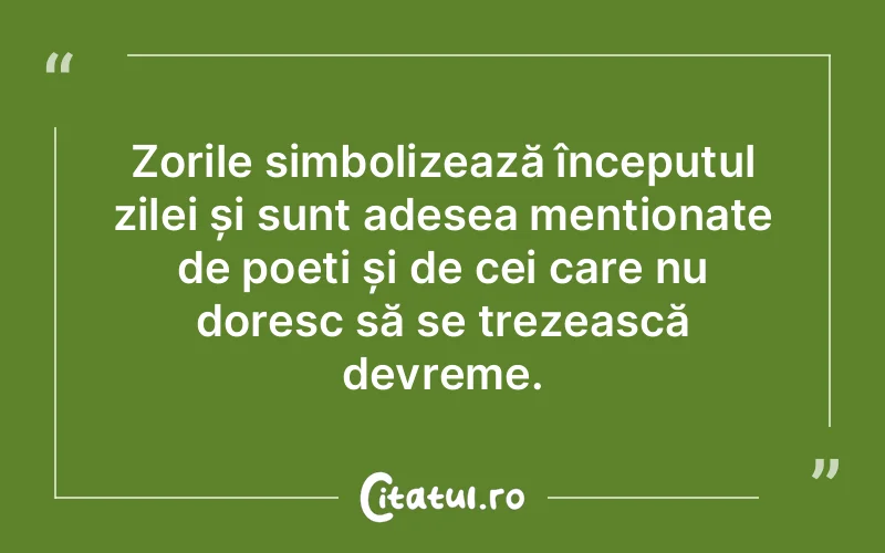 Zorile simbolizează începutul zilei și sunt adesea menționate de poeți și de cei care nu doresc să se trezească devreme.