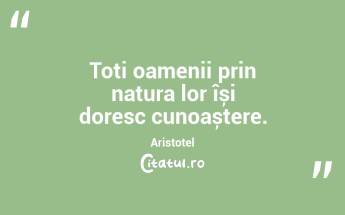 Toți oamenii prin natura lor își doresc cunoaștere. Aristotel...