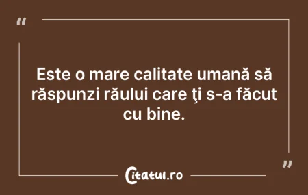 Oamenii răi nu-ţi iartă binele pe car...