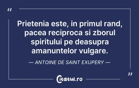 Citeste si: Prietenia este, in primul rand, pacea re...