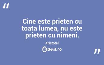 Cine este prieten cu toata lumea, nu este prieten cu nimeni. Aristotel...