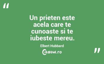 Un prieten este acela care te cunoaste si te iubeste mereu. Elbert Hubbard...