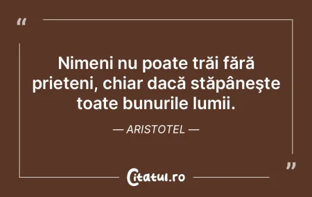  Nimeni nu poate trăi fără prieteni, ...