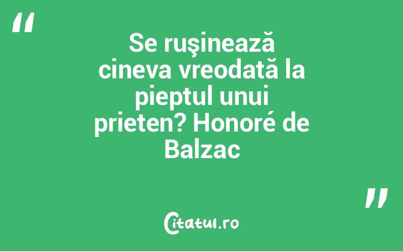 Se ruşinează cineva vreodată la pieptul unui prieten? Honoré de Balzac