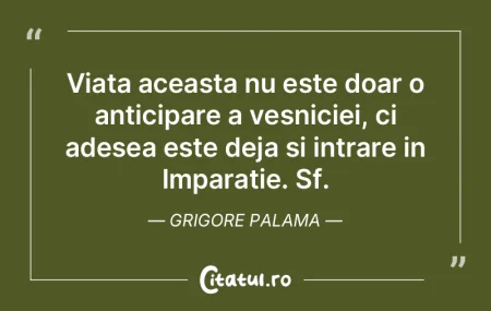 Viata aceasta nu este doar o anticipare ...