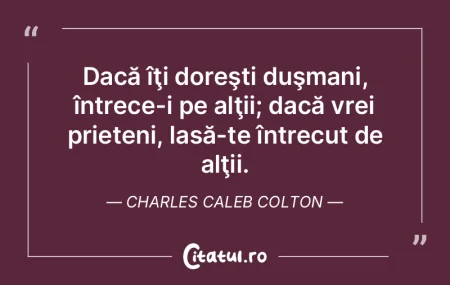 Dacă îţi doreşti duşmani, întrece-...