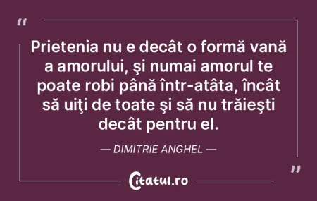 Prietenia nu e decât o formă vană a a...