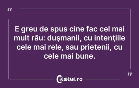 E greu de spus cine fac cel mai mult ră...